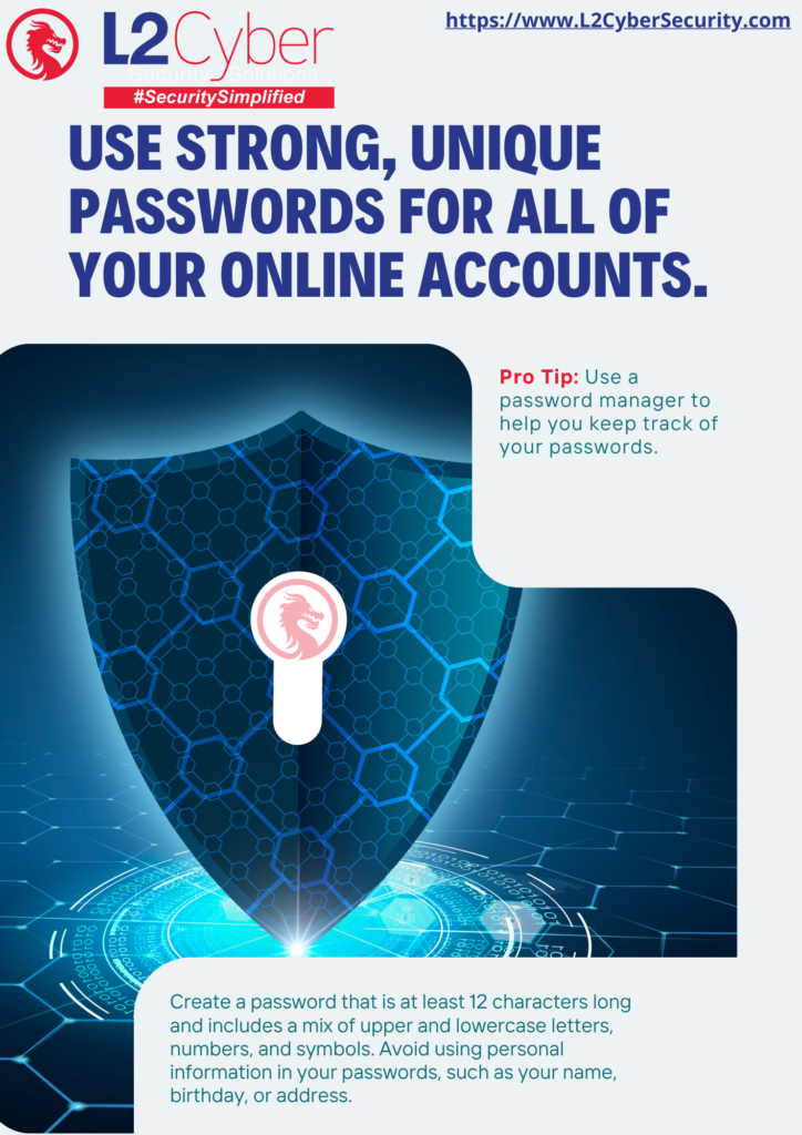 Use strong, unique passwords for all of your online accounts.